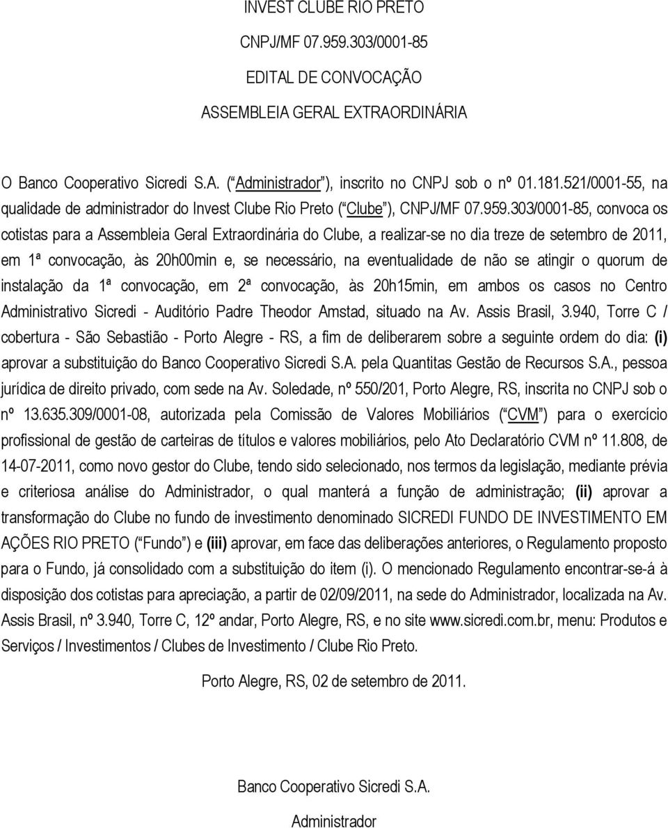 303/0001-85, convoca os cotistas para a Assembleia Geral Extraordinária do Clube, a realizar-se no dia treze de setembro de 2011, em 1ª convocação, às 20h00min e, se necessário, na eventualidade de