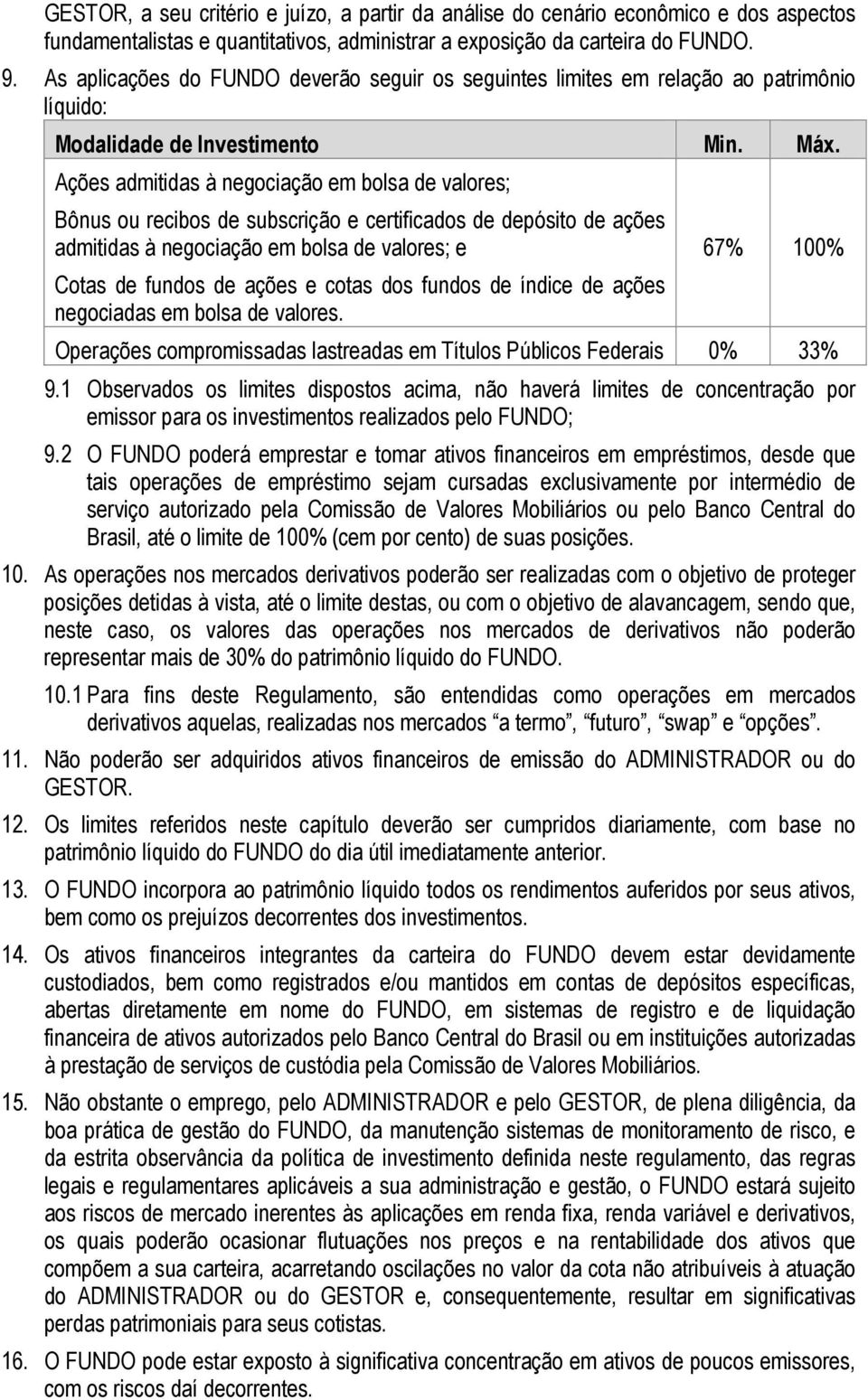 Ações admitidas à negociação em bolsa de valores; Bônus ou recibos de subscrição e certificados de depósito de ações admitidas à negociação em bolsa de valores; e Cotas de fundos de ações e cotas dos