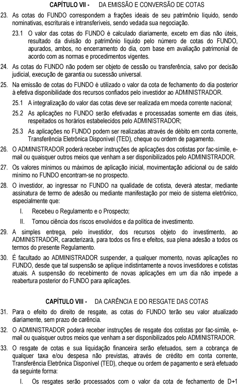 1 O valor das cotas do FUNDO é calculado diariamente, exceto em dias não úteis, resultado da divisão do patrimônio líquido pelo número de cotas do FUNDO, apurados, ambos, no encerramento do dia, com