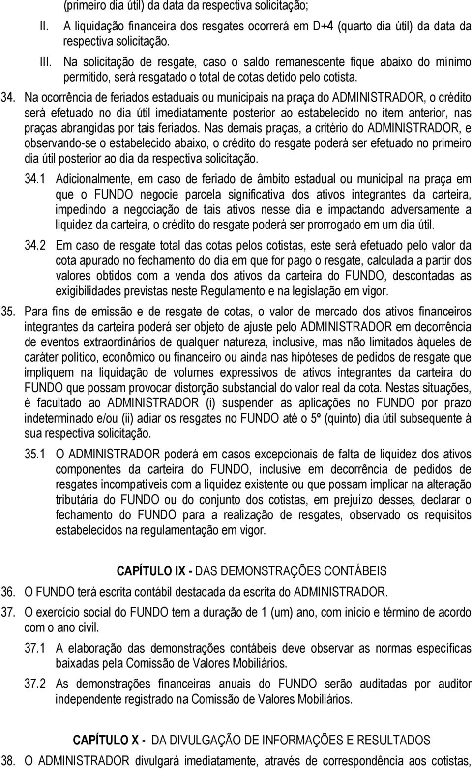 Na ocorrência de feriados estaduais ou municipais na praça do ADMINISTRADOR, o crédito será efetuado no dia útil imediatamente posterior ao estabelecido no item anterior, nas praças abrangidas por