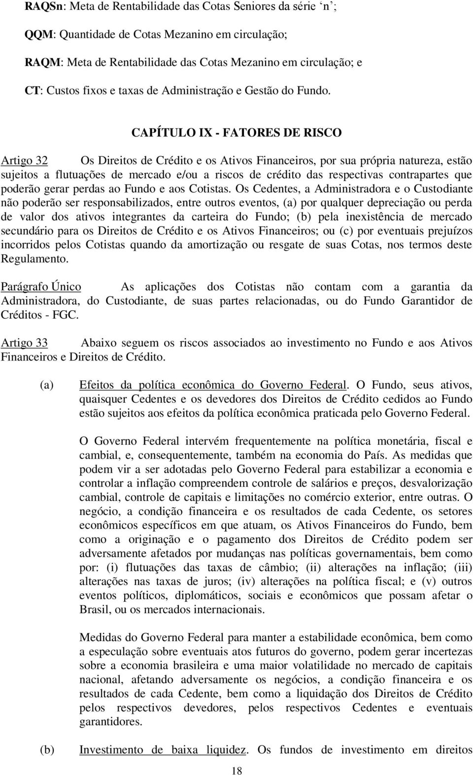 CAPÍTULO IX - FATORES DE RISCO Artigo 32 Os Direitos de Crédito e os Ativos Financeiros, por sua própria natureza, estão sujeitos a flutuações de mercado e/ou a riscos de crédito das respectivas