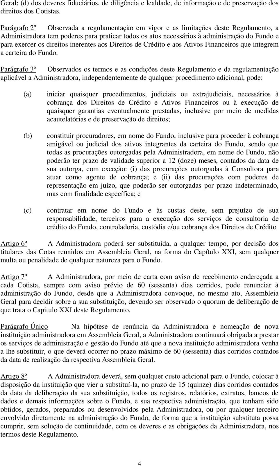 direitos inerentes aos Direitos de Crédito e aos Ativos Financeiros que integrem a carteira do Fundo.