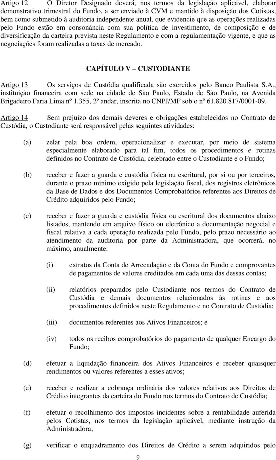 Regulamento e com a regulamentação vigente, e que as negociações foram realizadas a taxas de mercado.