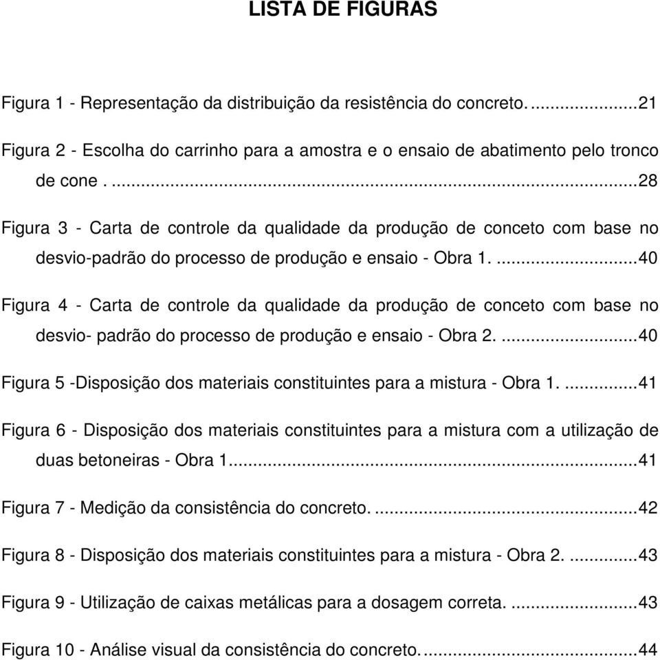 ...40 Figura 4 - Carta de controle da qualidade da produção de conceto com base no desvio- padrão do processo de produção e ensaio - Obra 2.