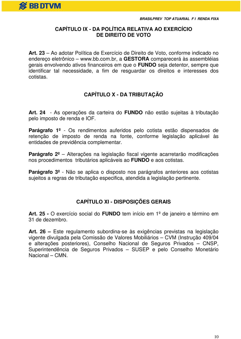 cotistas. CAPÍTULO X - DA TRIBUTAÇÃO Art. 24 - As operações da carteira do FUNDO não estão sujeitas à tributação pelo imposto de renda e IOF.