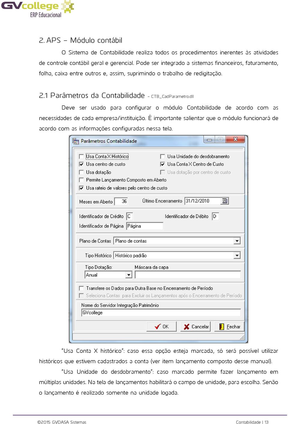 dll Deve ser usado para configurar o módulo Contabilidade de acordo com as necessidades de cada empresa/instituição.