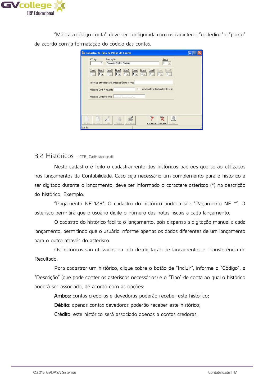 Caso seja necessário um complemento para o histórico a ser digitado durante o lançamento, deve ser informado o caractere asterisco (*) na descrição do histórico. Exemplo: Pagamento NF 123.