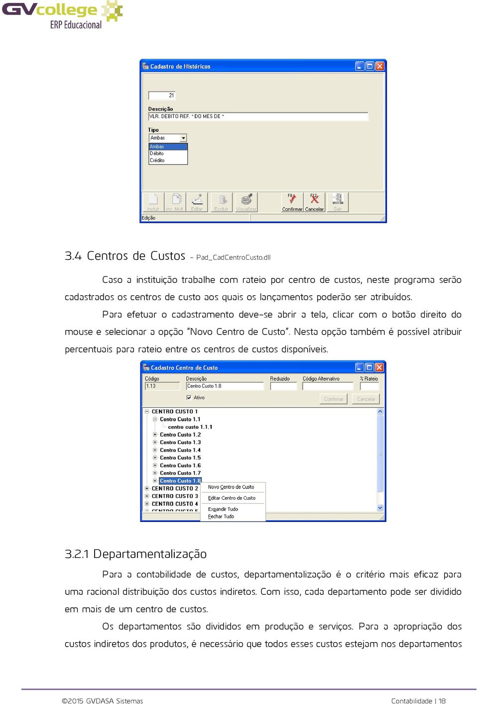 Para efetuar o cadastramento deve-se abrir a tela, clicar com o botão direito do mouse e selecionar a opção Novo Centro de Custo.