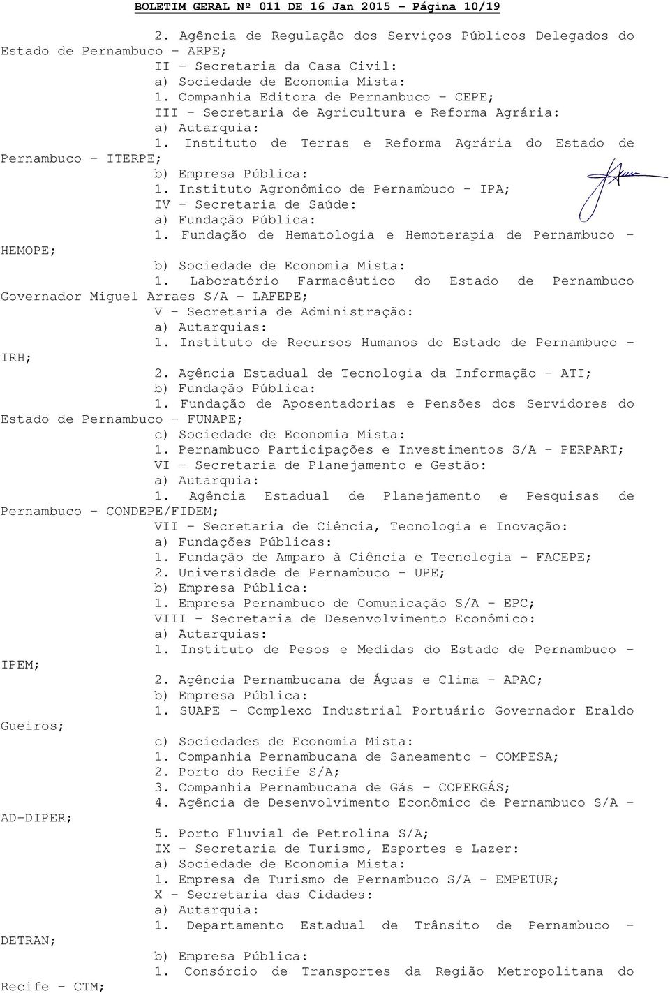Companhia Editora de Pernambuco - CEPE; III - Secretaria de Agricultura e Reforma Agrária: a) Autarquia: 1.