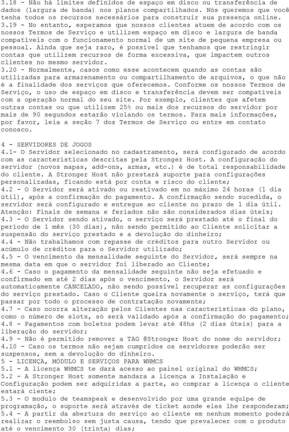 19 - No entanto, esperamos que nossos clientes atuem de acordo com os nossos Termos de Serviço e utilizem espaço em disco e largura de banda compatíveis com o funcionamento normal de um site de