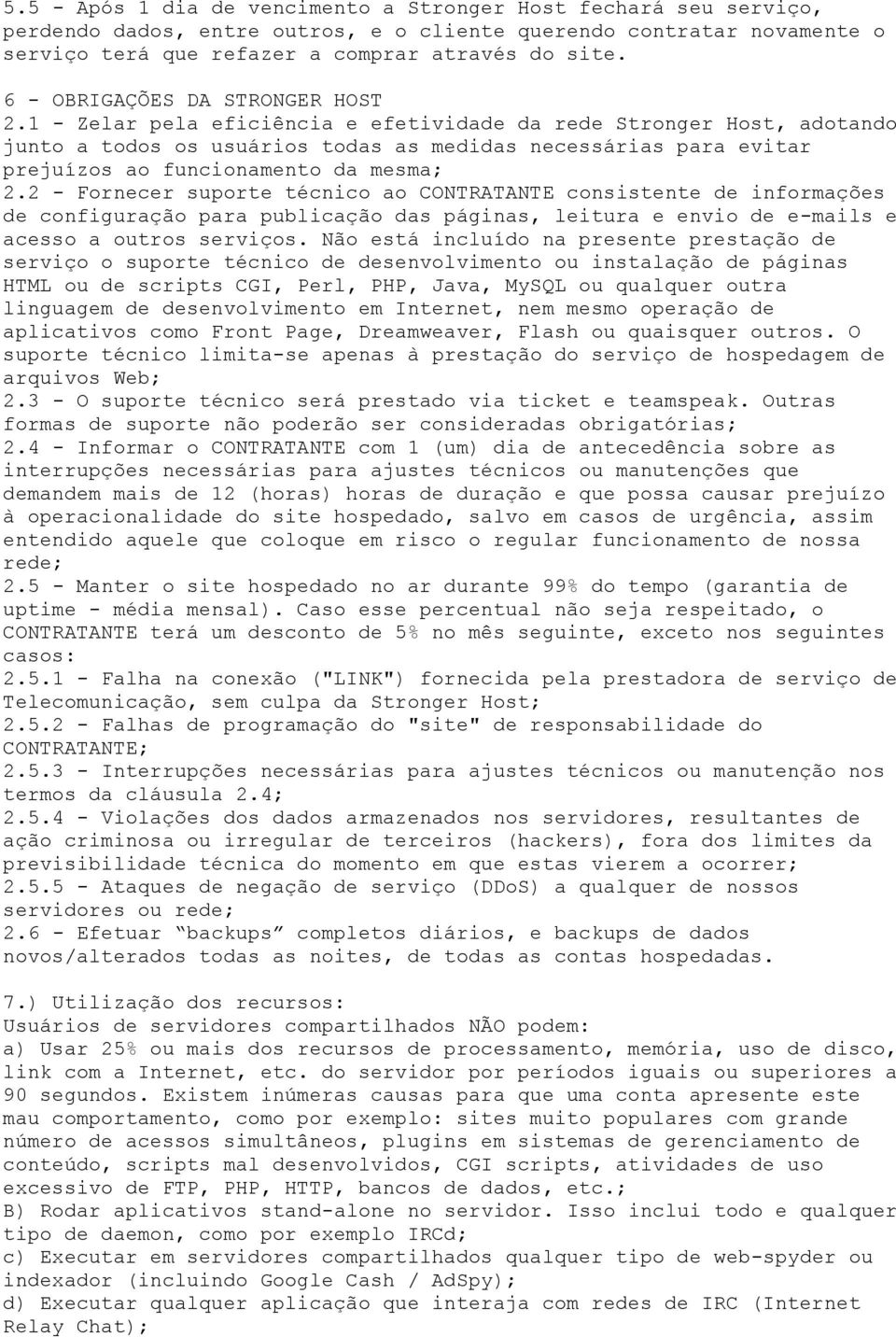 1 - Zelar pela eficiência e efetividade da rede Stronger Host, adotando junto a todos os usuários todas as medidas necessárias para evitar prejuízos ao funcionamento da mesma; 2.