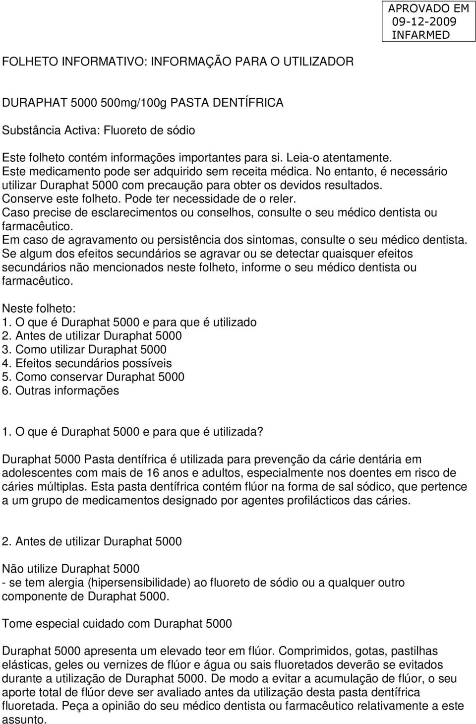 Pode ter necessidade de o reler. Caso precise de esclarecimentos ou conselhos, consulte o seu médico dentista ou Em caso de agravamento ou persistência dos sintomas, consulte o seu médico dentista.