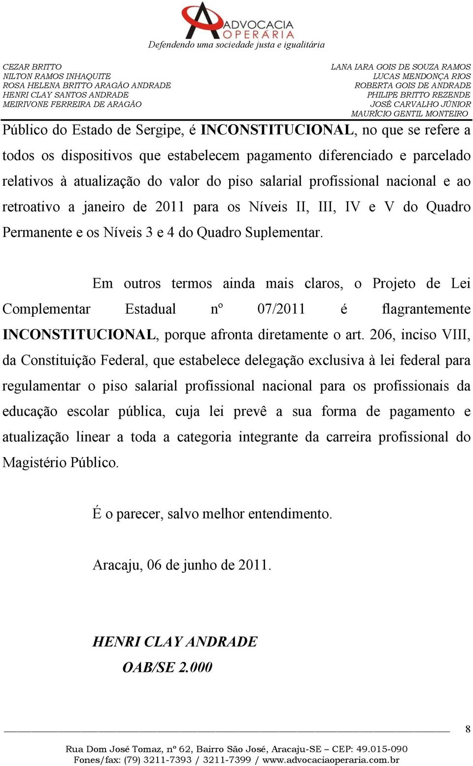 Em outros termos ainda mais claros, o Projeto de Lei Complementar Estadual nº 07/2011 é flagrantemente INCONSTITUCIONAL, porque afronta diretamente o art.