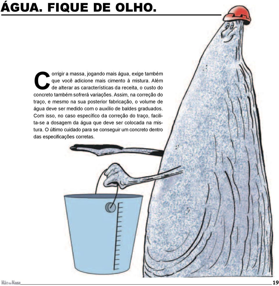 Assim, na correção do traço, e mesmo na sua posterior fabricação, o volume de água deve ser medido com o auxílio de baldes graduados.