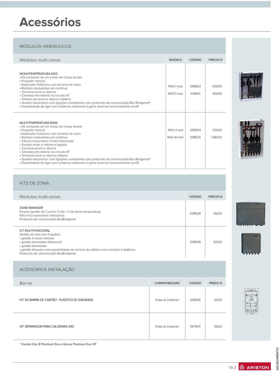 580,00 KITS DE ZONA Módulos multi-zonas CÓDIGO PRECIO ZONE MANAGER Kit para gestão de 3 zonas /1 alta + 2 de baixa temperatura) Não inclui acessórios hidráulicos Protocolo de comunicação BusBridgenet