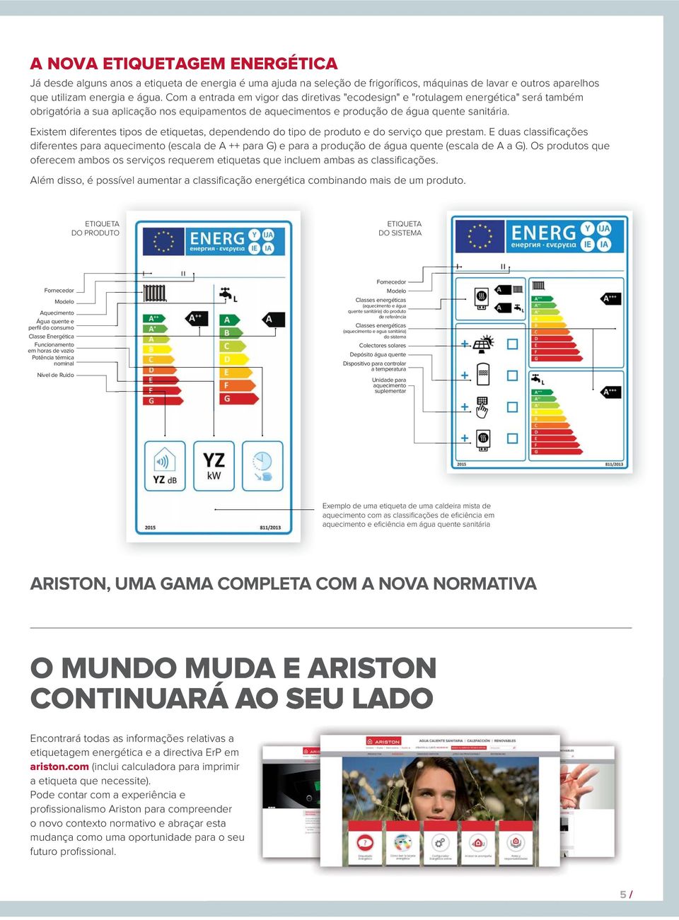 Existem diferentes tipos de etiquetas, dependendo do tipo de produto e do serviço que prestam.