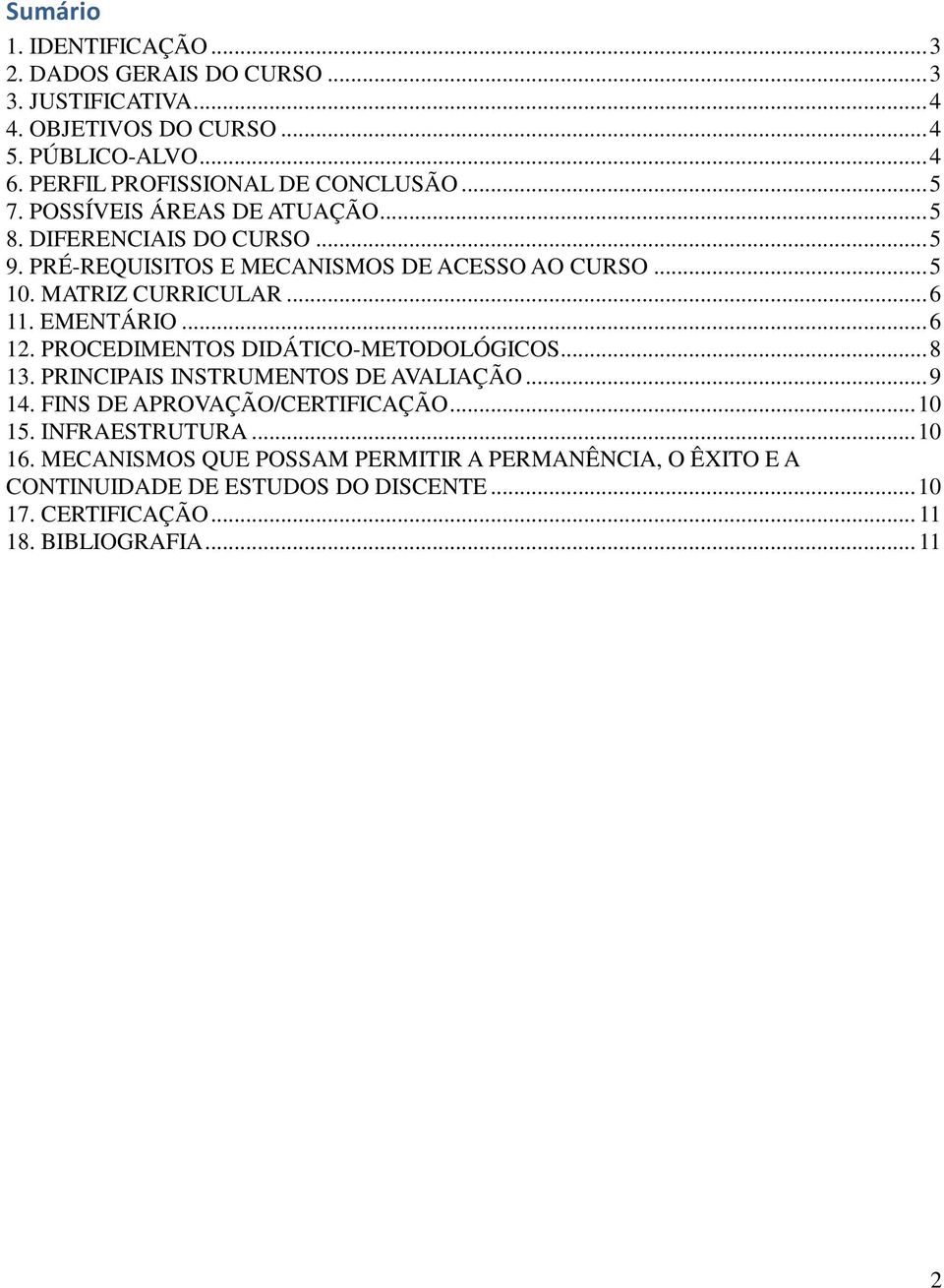 MATRIZ CURRICULAR... 6 11. EMENTÁRIO... 6 12. PROCEDIMENTOS DIDÁTICO-METODOLÓGICOS... 8 13. PRINCIPAIS INSTRUMENTOS DE AVALIAÇÃO... 9 14.