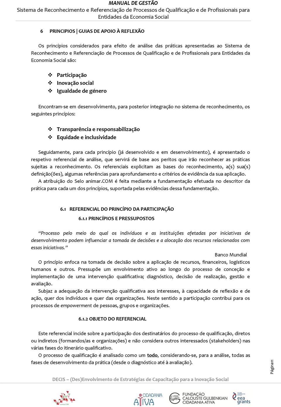 seguintes princípios: Transparência e responsabilização Equidade e inclusividade Seguidamente, para cada princípio (já desenvolvido e em desenvolvimento), é apresentado o respetivo referencial de