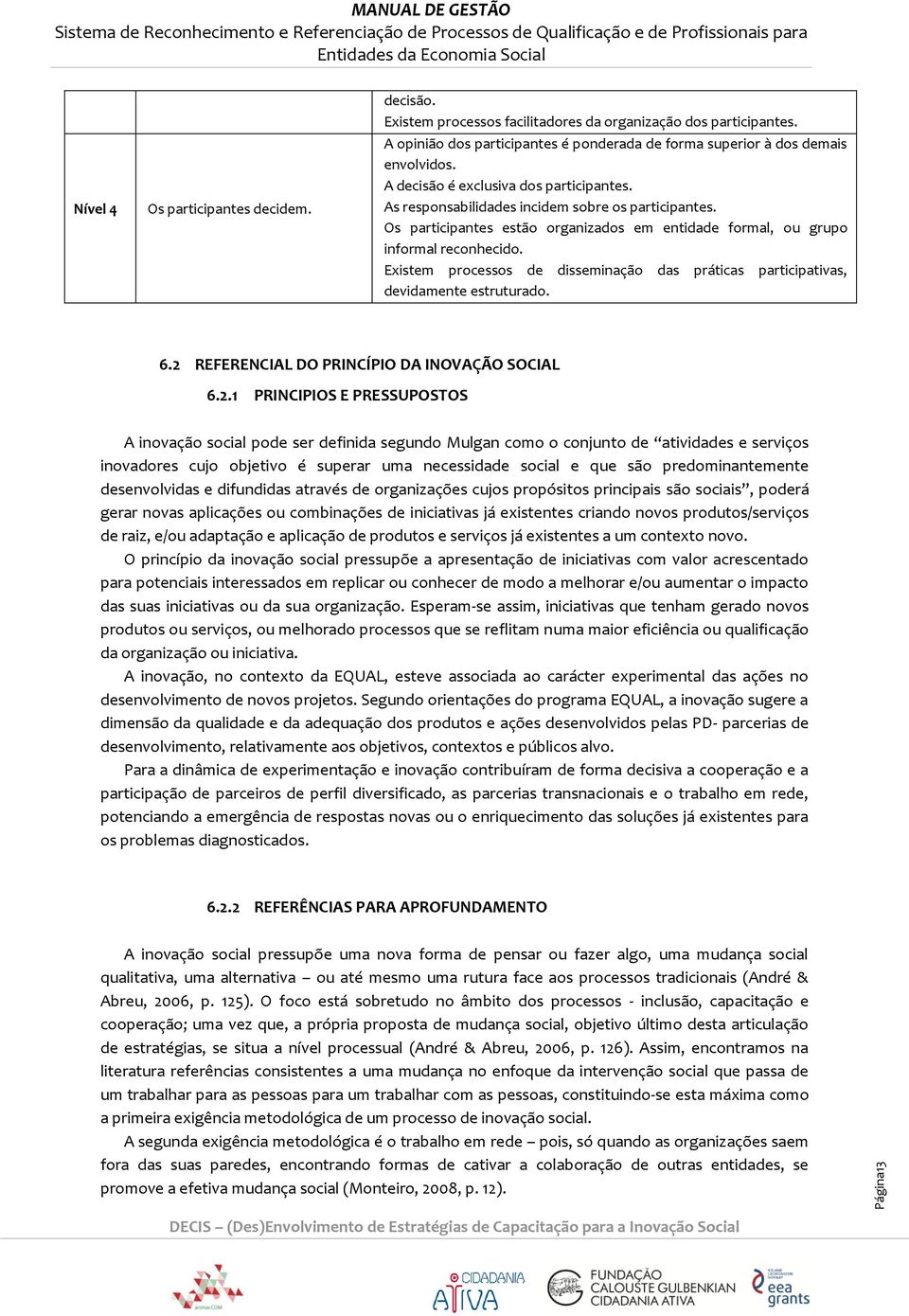 Existem processos de disseminação das práticas participativas, devidamente estruturado. 6.2 