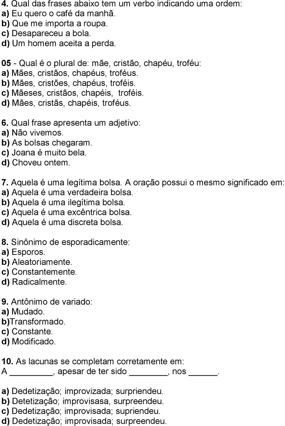 d) Mães, cristãs, chapéis, troféus. 6. Qual frase apresenta um adjetivo: a) Não vivemos. b) As bolsas chegaram. c) Joana é muito bela. d) Choveu ontem. 7. Aquela é uma legítima bolsa.