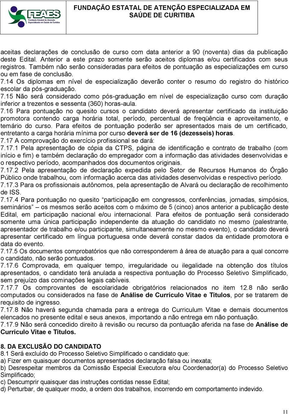 14 Os diplomas em nível de especialização deverão conter o resumo do registro do histórico escolar da pós-graduação. 7.