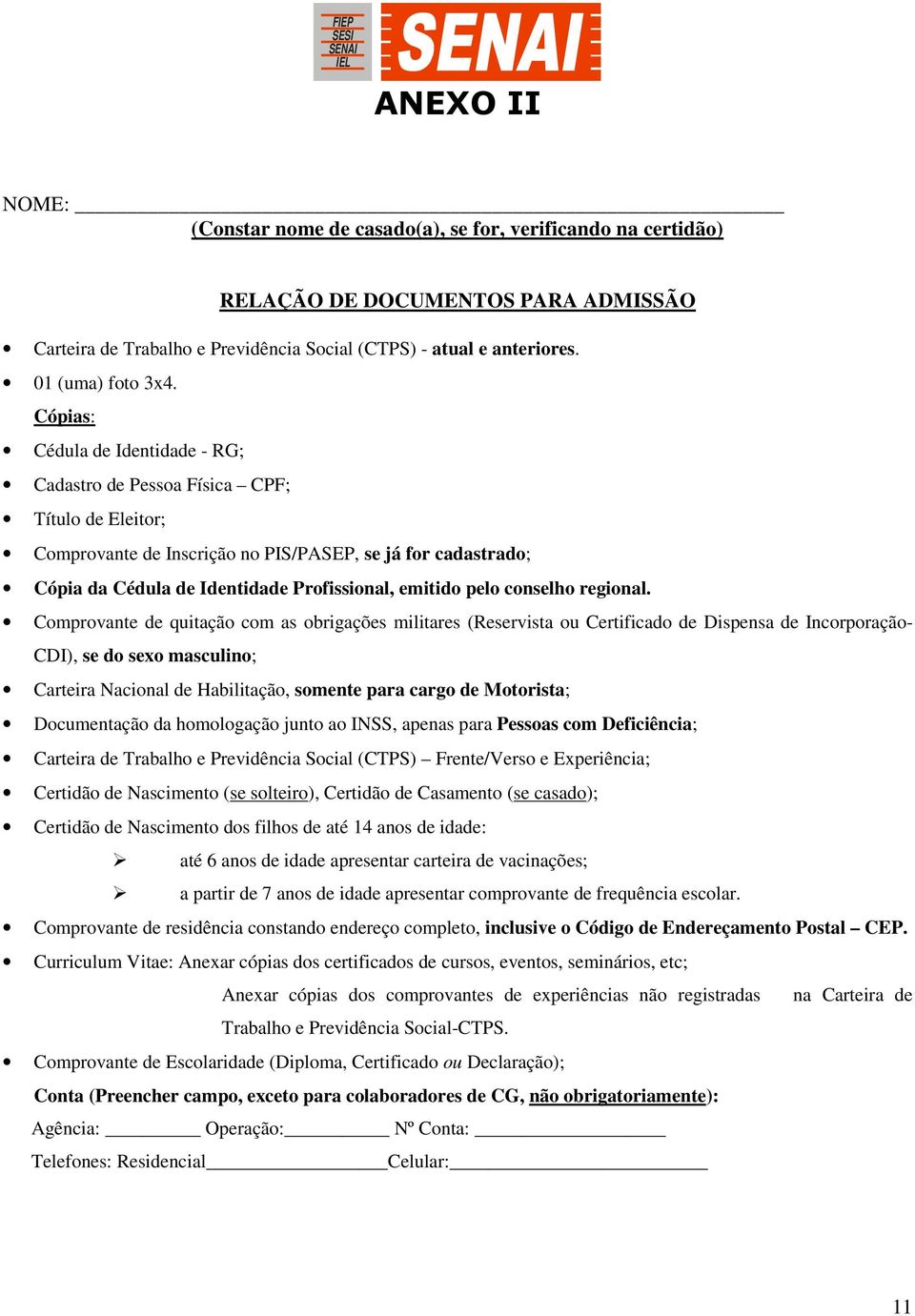 Cópias: Cédula de Identidade - RG; Cadastro de Pessoa Física CPF; Título de Eleitor; Comprovante de Inscrição no PIS/PASEP, se já for cadastrado; Cópia da Cédula de Identidade Profissional, emitido