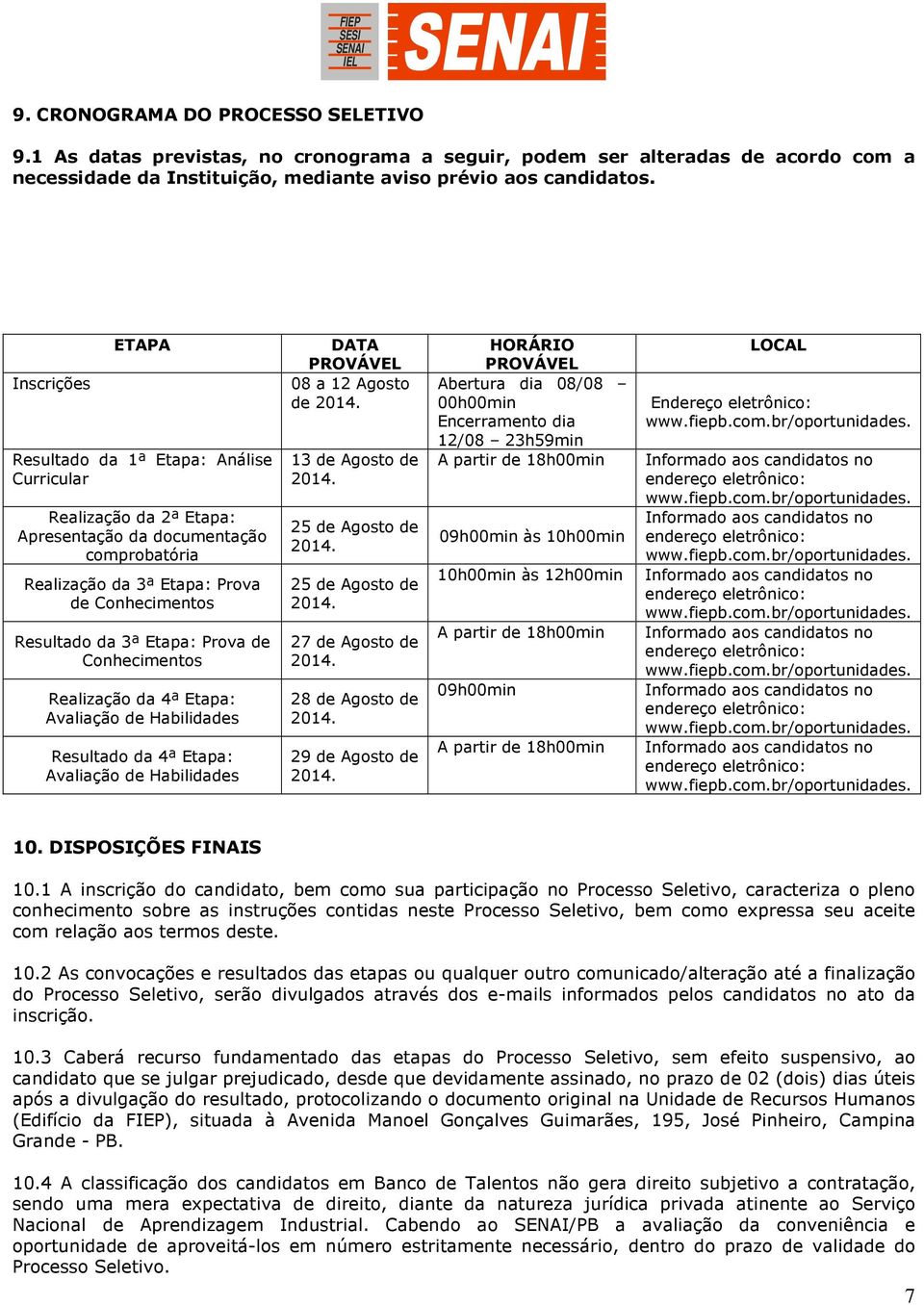 Prova de Conhecimentos Realização da 4ª Etapa: Avaliação de Habilidades Resultado da 4ª Etapa: Avaliação de Habilidades DATA PROVÁVEL 08 a 12 Agosto de 2014. 13 de Agosto de 2014.