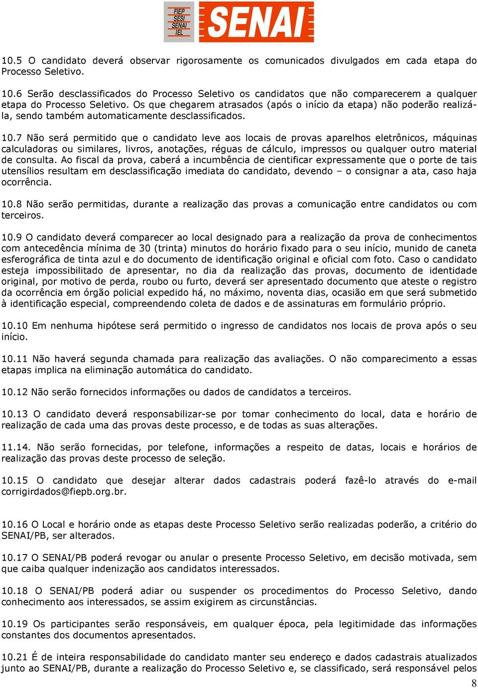 Os que chegarem atrasados (após o início da etapa) não poderão realizála, sendo também automaticamente desclassificados. 10.