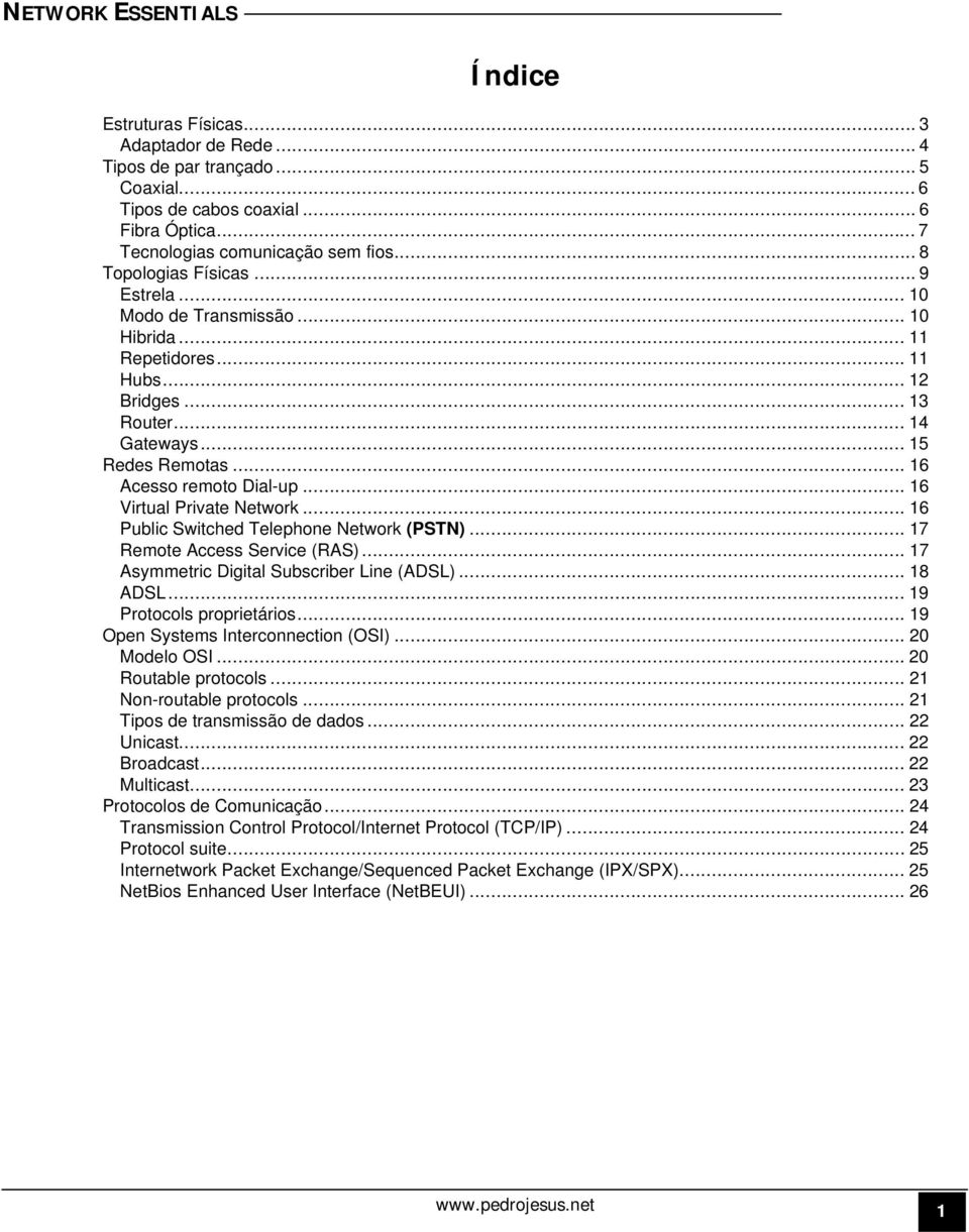 .. 16 Virtual Private Network... 16 Public Switched Telephone Network (PSTN)... 17 Remote Access Service (RAS)... 17 Asymmetric Digital Subscriber Line (ADSL)... 18 ADSL... 19 Protocols proprietários.