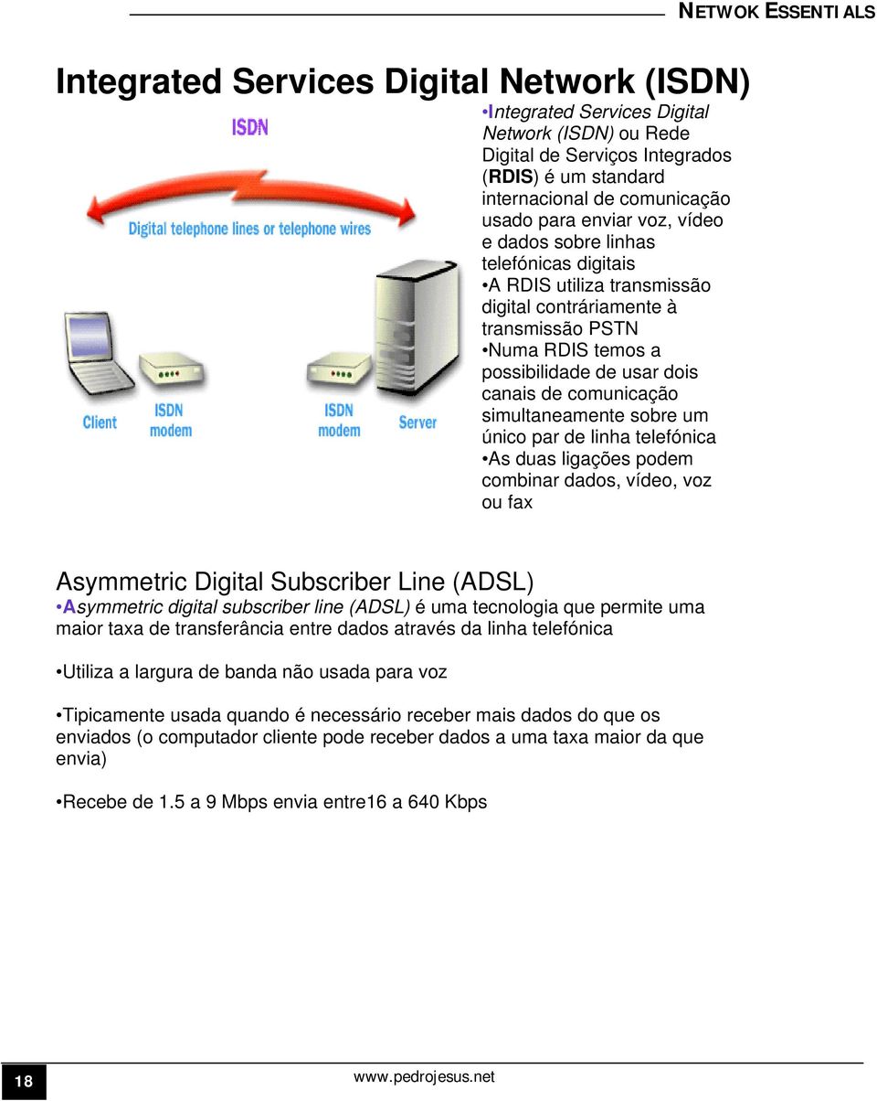 comunicação simultaneamente sobre um único par de linha telefónica As duas ligações podem combinar dados, vídeo, voz ou fax Asymmetric Digital Subscriber Line (ADSL) Asymmetric digital subscriber