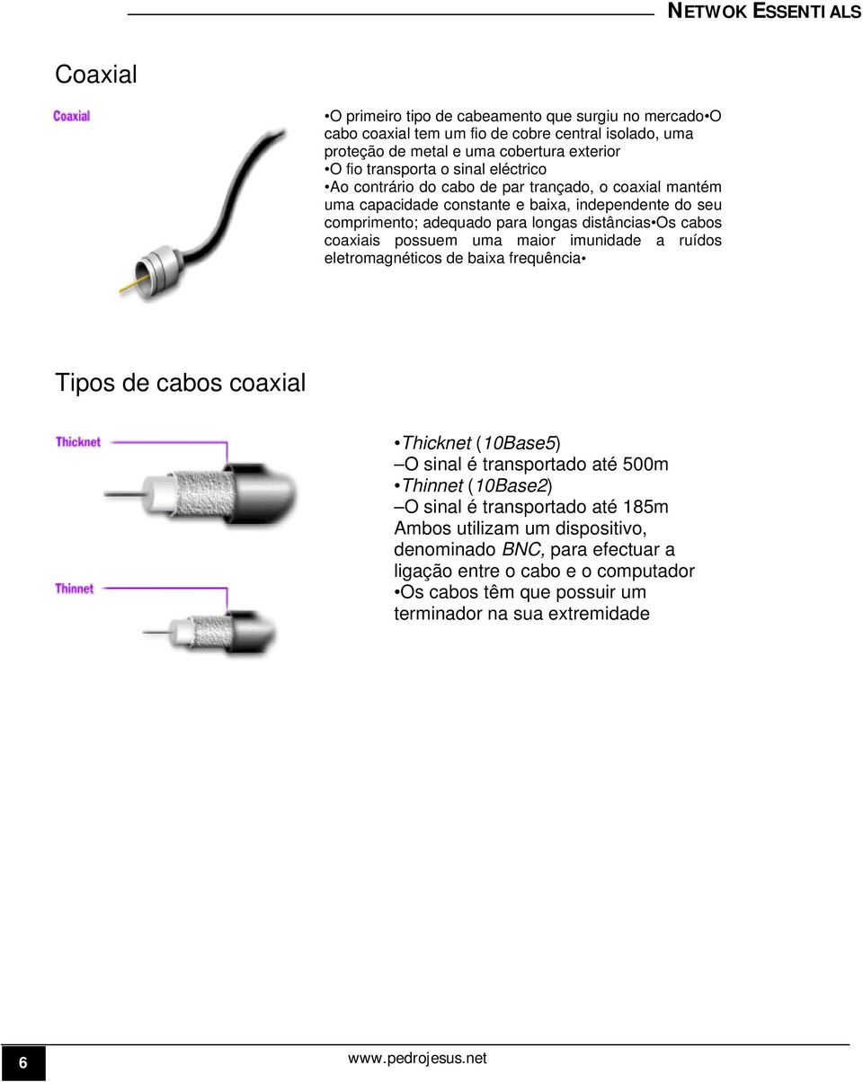 Os cabos coaxiais possuem uma maior imunidade a ruídos eletromagnéticos de baixa frequência Tipos de cabos coaxial Thicknet (10Base5) O sinal é transportado até 500m Thinnet (10Base2)