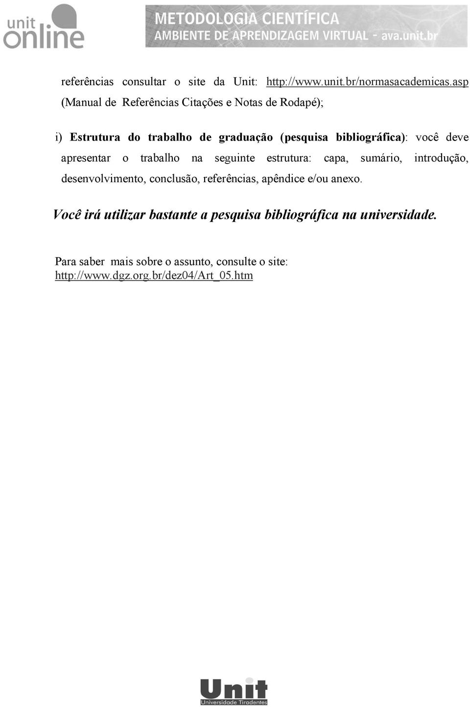 você deve apresentar o trabalho na seguinte estrutura: capa, sumário, introdução, desenvolvimento, conclusão, referências,