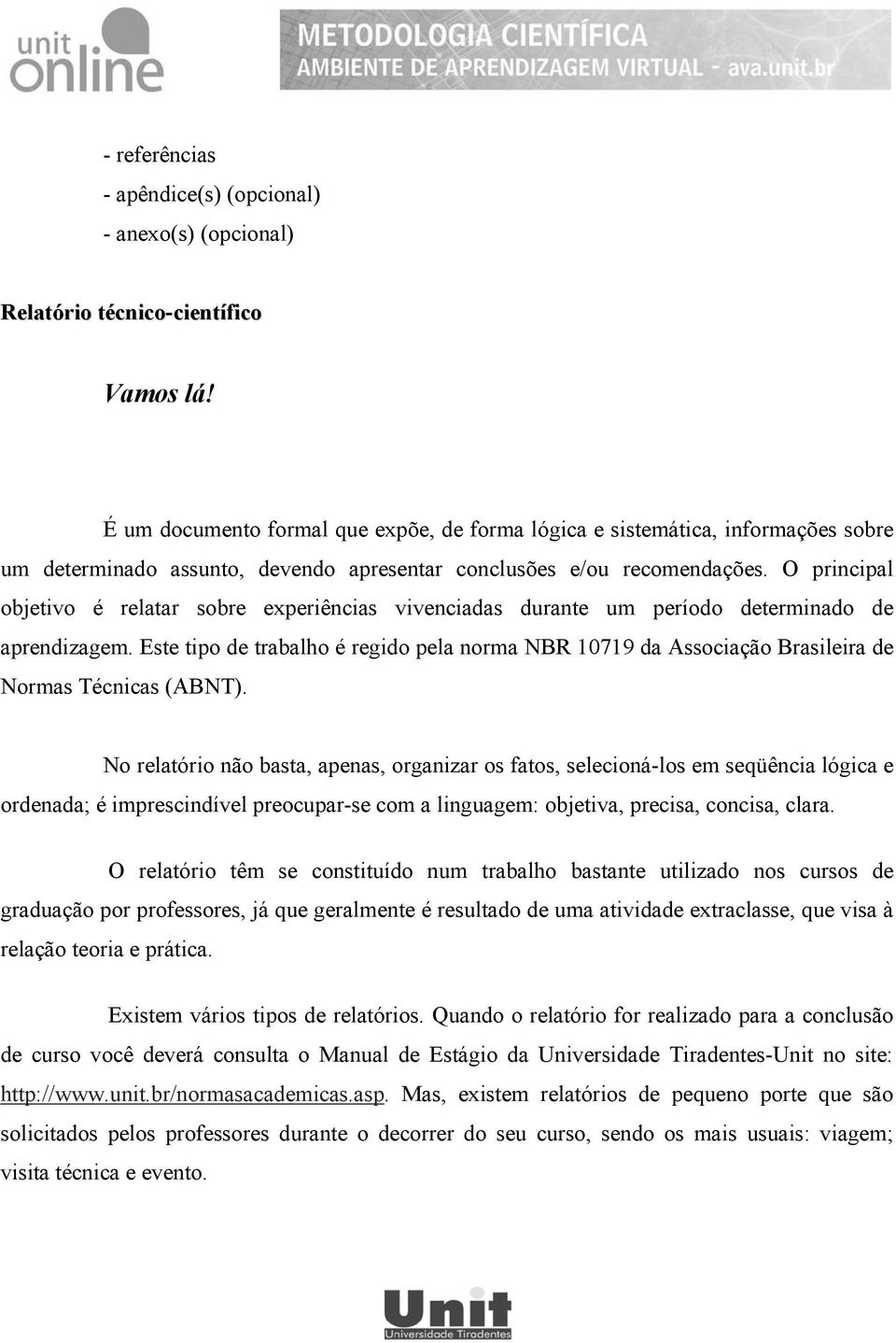 O principal objetivo é relatar sobre experiências vivenciadas durante um período determinado de aprendizagem.