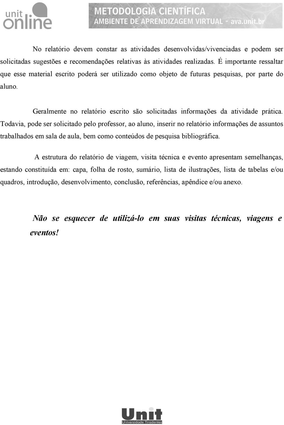 Geralmente no relatório escrito são solicitadas informações da atividade prática.