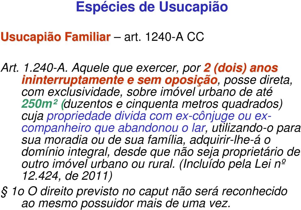 Aquele que exercer, por 2 (dois) anos ininterruptamente e sem oposição ão, posse direta, com exclusividade, sobre imóvel urbano de até 250m² (duzentos