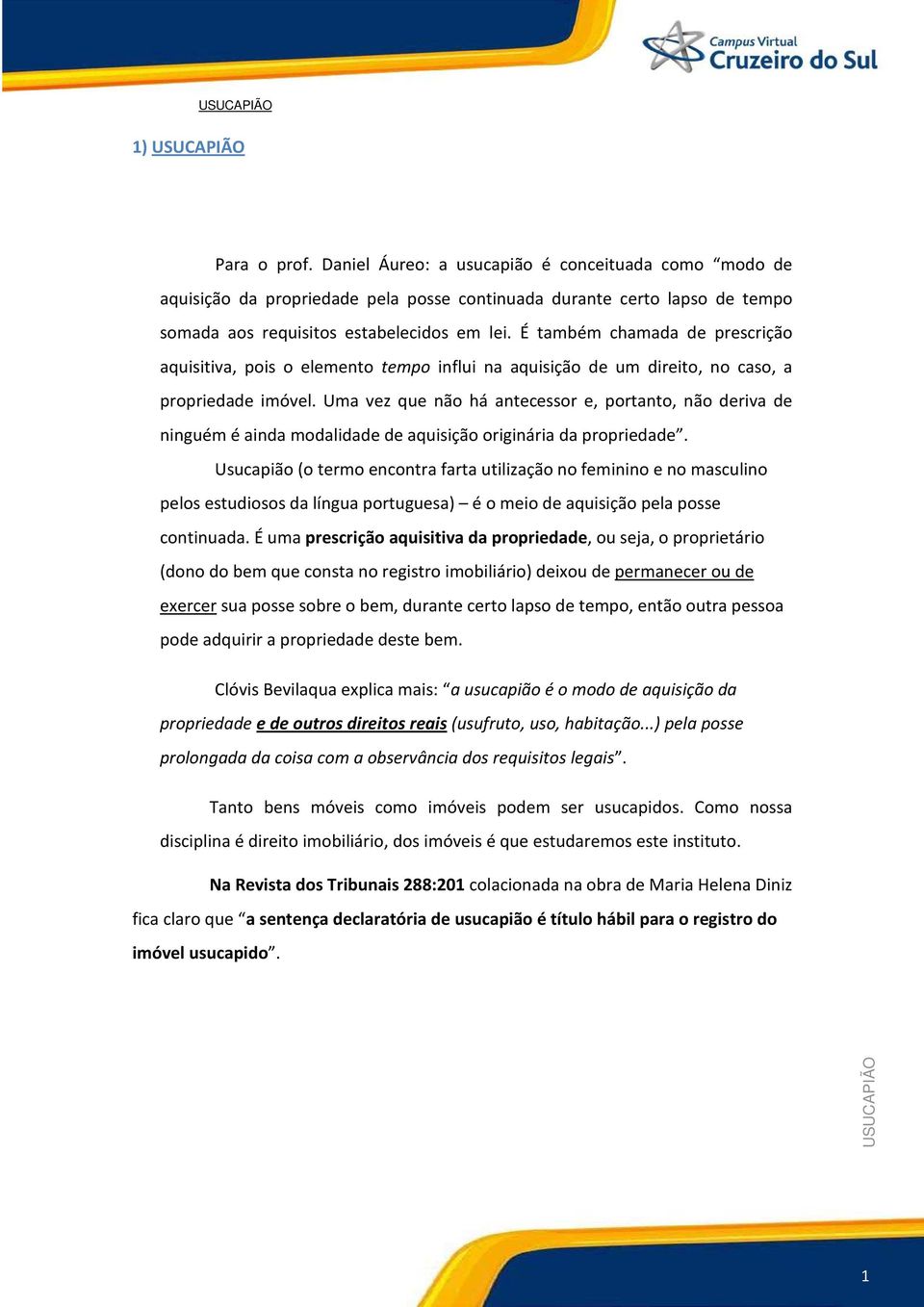 Uma vez que não há antecessor e, portanto, não deriva de ninguém é ainda modalidade de aquisição originária da propriedade.