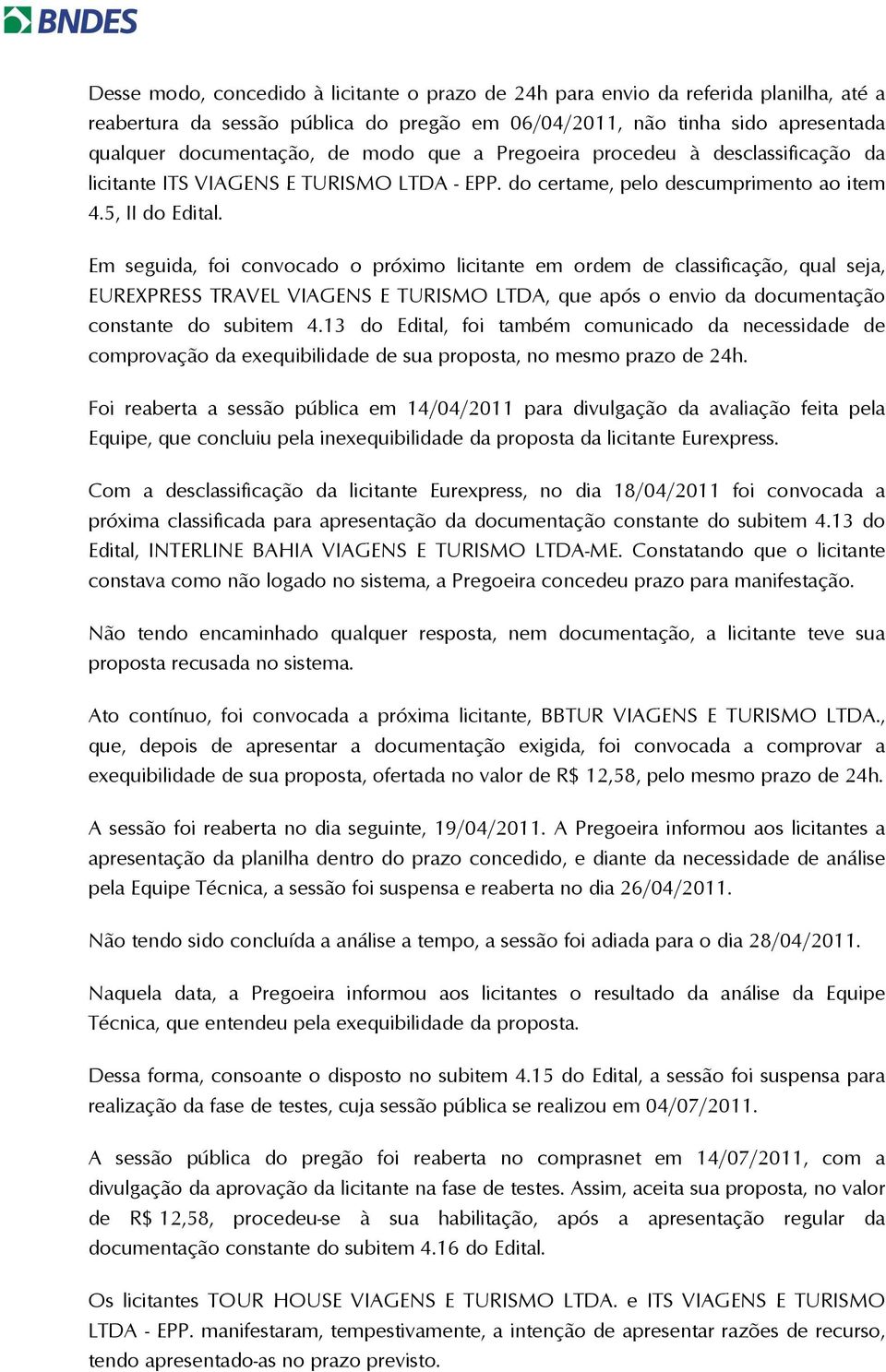 Em seguida, foi convocado o próximo licitante em ordem de classificação, qual seja, EUREXPRESS TRAVEL VIAGENS E TURISMO LTDA, que após o envio da documentação constante do subitem 4.