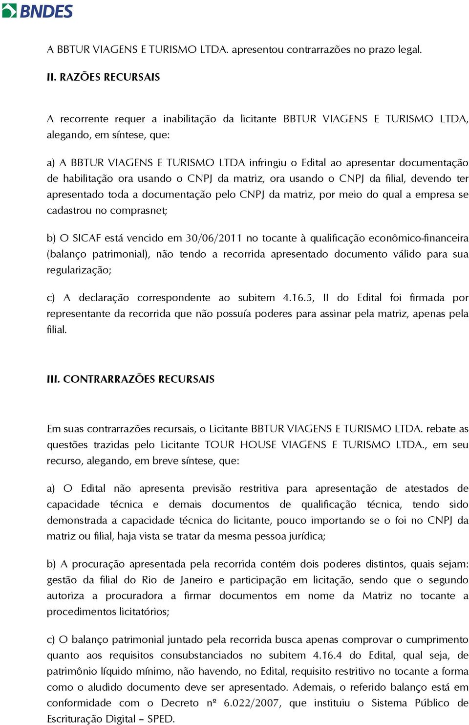 documentação de habilitação ora usando o CNPJ da matriz, ora usando o CNPJ da filial, devendo ter apresentado toda a documentação pelo CNPJ da matriz, por meio do qual a empresa se cadastrou no