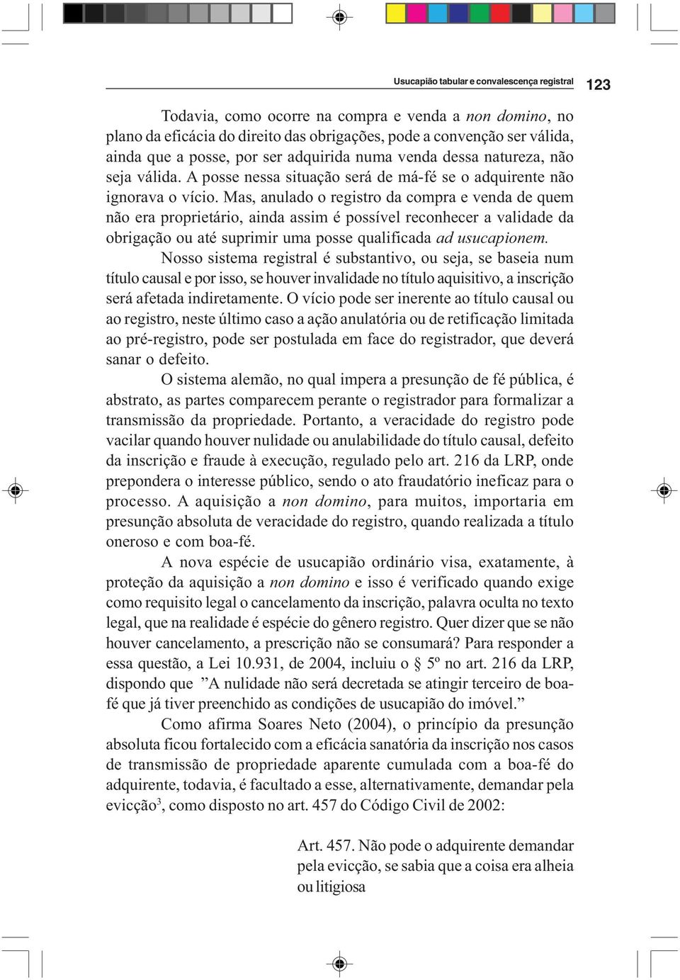 Mas, anulado o registro da compra e venda de quem não era proprietário, ainda assim é possível reconhecer a validade da obrigação ou até suprimir uma posse qualificada ad usucapionem.