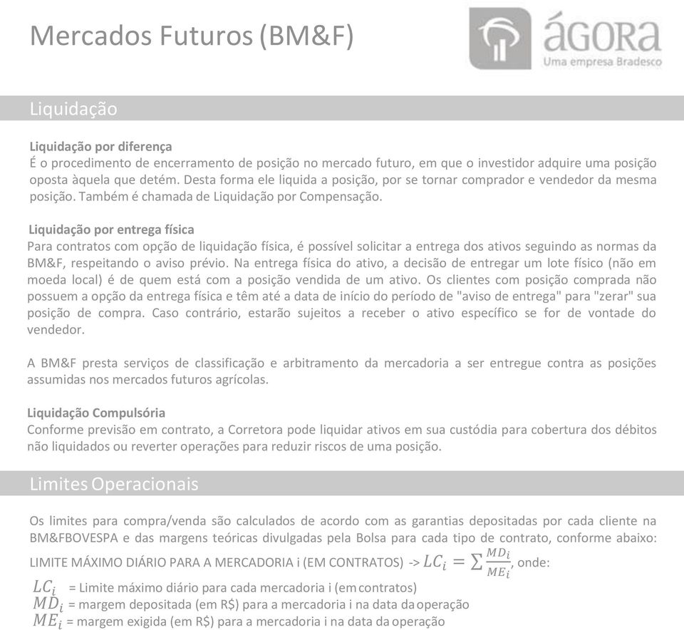 Liquidação por entrega física Para contratos com opção de liquidação física, é possível solicitar a entrega dos ativos seguindo as normas da BM&F, respeitando o aviso prévio.