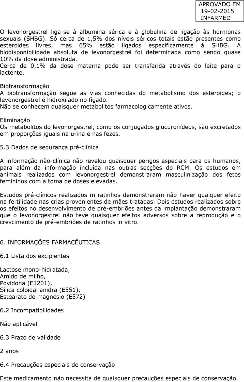 A biodisponibilidade absoluta de levonorgestrel foi determinada como sendo quase 10% da dose administrada. Cerca de 0,1% da dose materna pode ser transferida através do leite para o lactente.