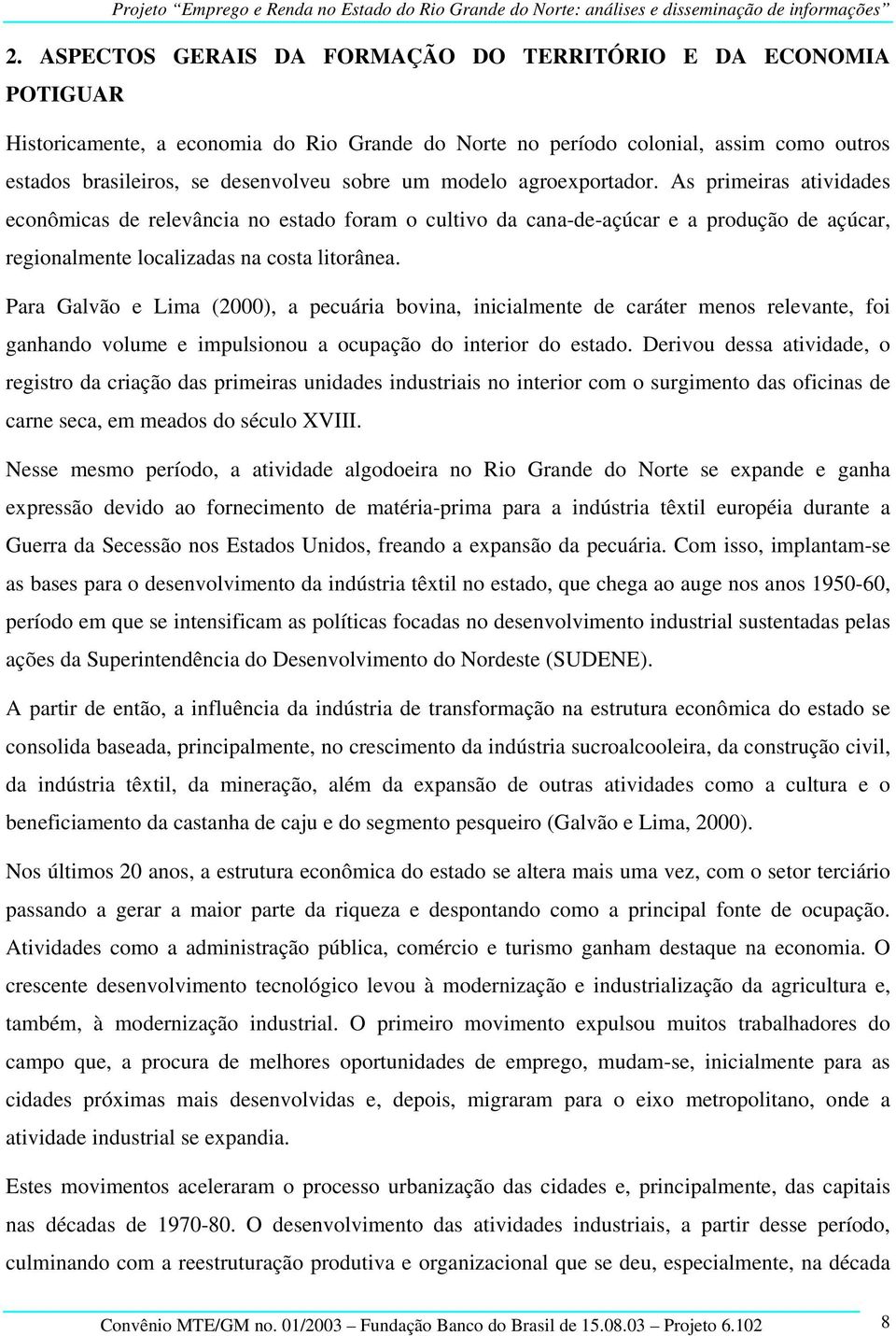 Para Galvão e Lima (2000), a pecuária bovina, inicialmente de caráter menos relevante, foi ganhando volume e impulsionou a ocupação do interior do estado.
