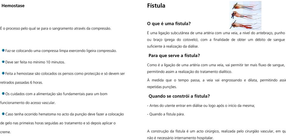 Caso tenha ocorrido hematoma no acto da punção deve fazer a colocação O que é uma fístula?