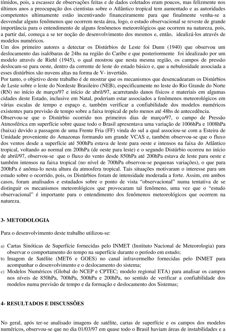 grande importância para o entendimento de alguns fenômenos meteorológicos que ocorrem na natureza, pois, a partir daí, começa a se ter noção do desenvolvimento dos mesmos e, então, idealizá-los