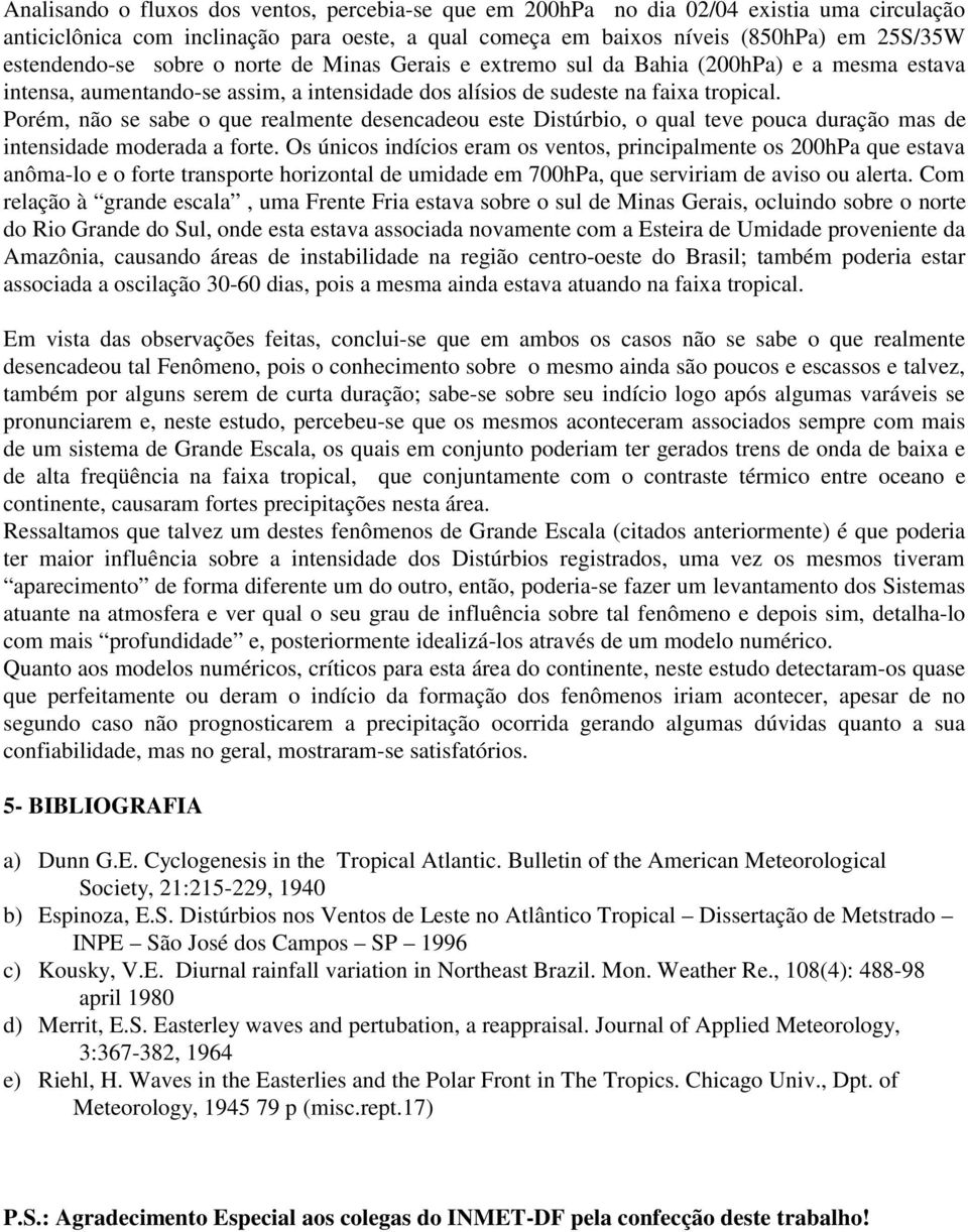 Porém, não se sabe o que realmente desencadeou este Distúrbio, o qual teve pouca duração mas de intensidade moderada a forte.