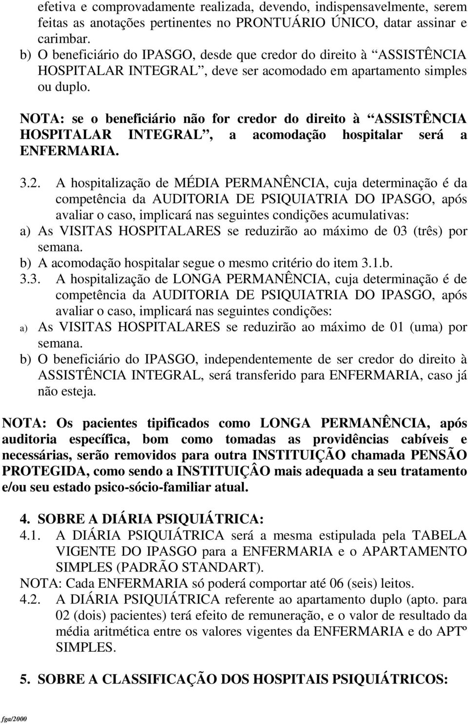 NOTA: se o beneficiário não for credor do direito à ASSISTÊNCIA HOSPITALAR INTEGRAL, a acomodação hospitalar será a ENFERMARIA. 3.2.