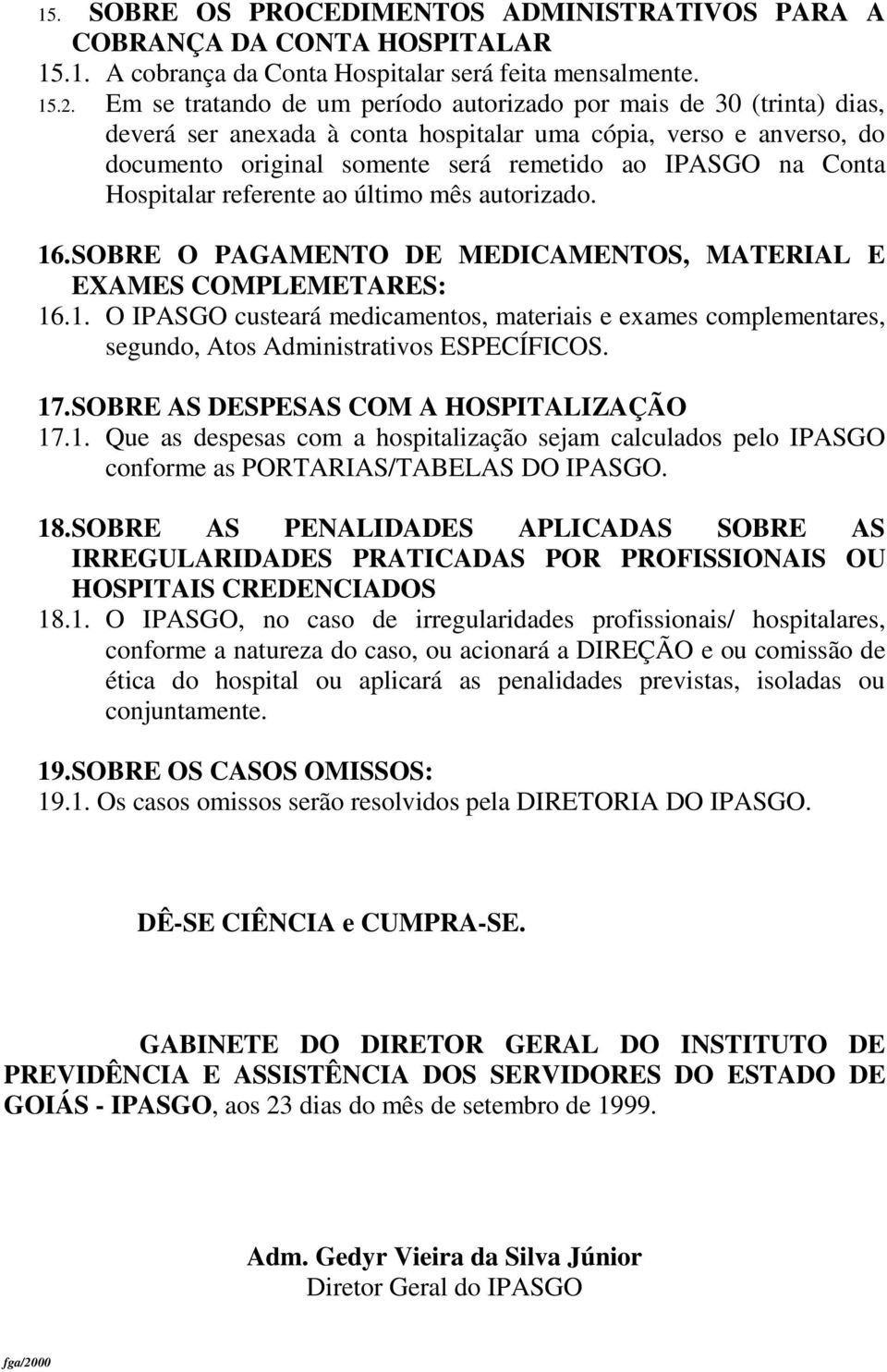 Hospitalar referente ao último mês autorizado. 16.SOBRE O PAGAMENTO DE MEDICAMENTOS, MATERIAL E EXAMES COMPLEMETARES: 16.1. O IPASGO custeará medicamentos, materiais e exames complementares, segundo, Atos Administrativos ESPECÍFICOS.