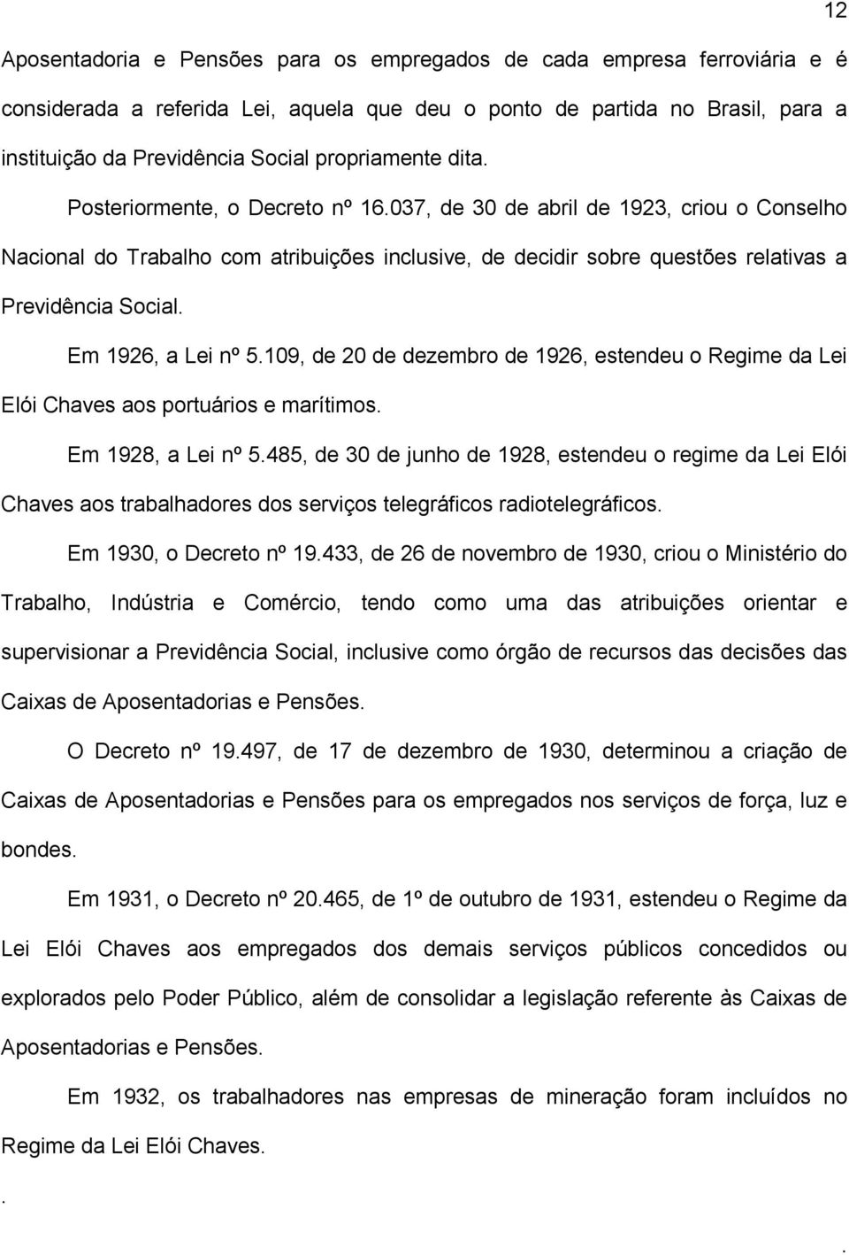 Em 1926, a Lei nº 5109, de 20 de dezembro de 1926, estendeu o Regime da Lei Elói Chaves aos portuários e marítimos Em 1928, a Lei nº 5485, de 30 de junho de 1928, estendeu o regime da Lei Elói Chaves