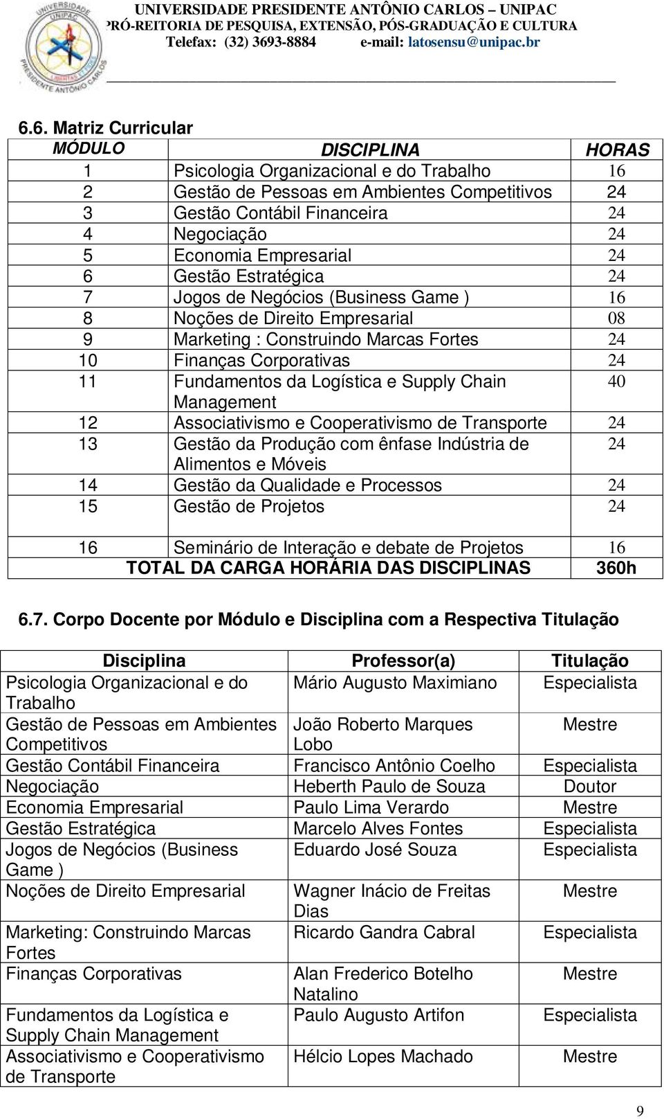 da Logística e Supply Chain 40 Management 12 Associativismo e Cooperativismo de Transporte 24 13 Gestão da Produção com ênfase Indústria de 24 Alimentos e Móveis 14 Gestão da Qualidade e Processos 24