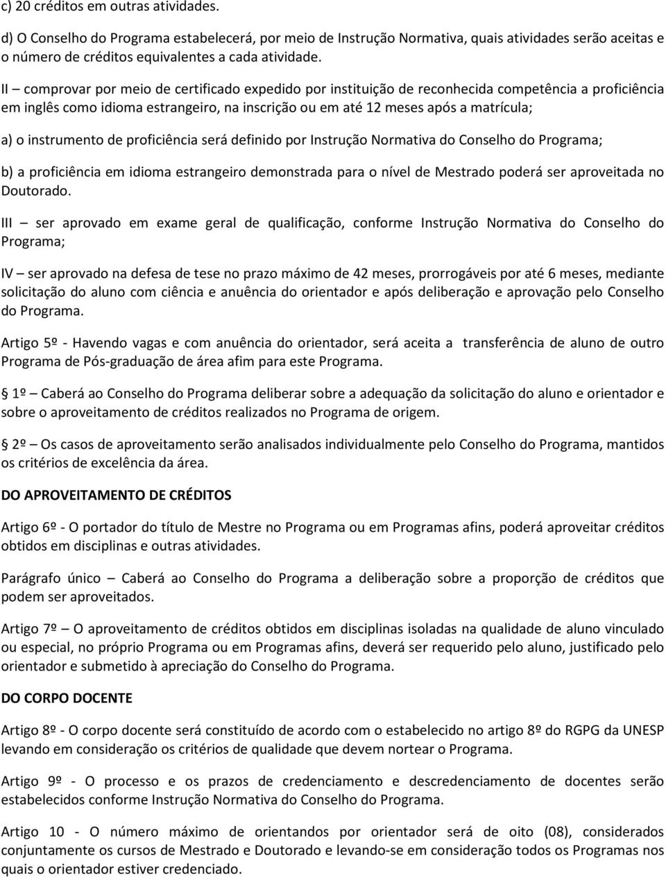 instrumento de proficiência será definido por Instrução Normativa do Conselho do Programa; b) a proficiência em idioma estrangeiro demonstrada para o nível de Mestrado poderá ser aproveitada no